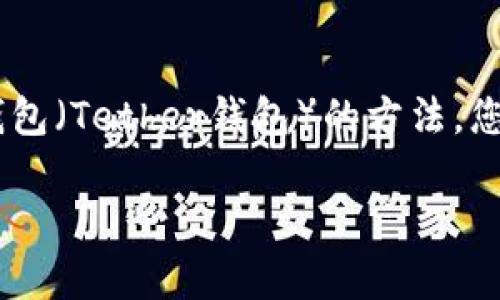 要购买mini（通常是指迷你版的某种商品，具体的理解可能因上下文而异）通过TP钱包（Tether钱包）的方法，您可以遵循以下步骤。请注意，这里假设您是想使用TP钱包进行数字货币的购买操作。

### 立即了解如何使用TP钱包购买MINI，2025必看指南！