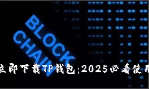 如何立即下载TP钱包：2025必看使用教程