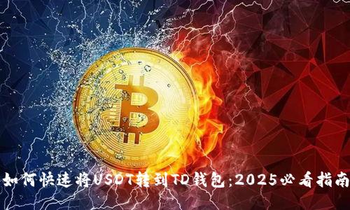 如何快速将USDT转到TD钱包：2025必看指南