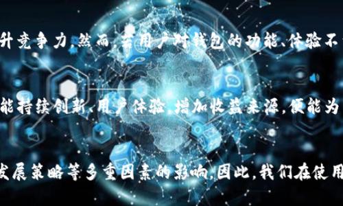 关于TP钱包是否会倒闭的问题，虽然无法给出确切的答案，但可以从多个角度进行分析。

一、TP钱包的市场表现
TP钱包作为一个数字资产管理和交易平台，其市场表现直接影响到其生存状态。根据近年来的市场走势，TP钱包一直在积极扩展其用户基础并更新功能，以应对日益激烈的竞争环境。然而，数字货币市场通常波动较大，市场的快速变化可能对任何一款钱包的生存造成影响。因此，我们需要对TP钱包的市场表现进行定期的评估。

二、技术基础和安全性
TP钱包的技术基础是其能否存活的重要因素之一。一个稳定、安全的技术架构能够减少用户的风险，增加用户的信任度。此外，随着技术的不断更新，TP钱包需要持续投入资源以确保其安全性，避免因技术漏洞导致用户资产损失而影响公司的声誉和市场份额。然而，数字资产的安全问题始终是一个悬而未决的挑战。

三、监管环境
随着各国对加密货币行业的监管逐渐收紧，各种政策法规成为了影响数字货币钱包生存的重要因素。TP钱包需要遵循相关法律法规，及时调整经营策略。若其未能有效应对监管环境的变化，可能面临法律风险，从而影响其正常运营。通常情况下，一个合规运营的钱包更能赢得市场的信任和支持。

四、用户社区的活跃度
用户的支持和活跃度是评估一个数字钱包是否能够长期存活的关键指标。TP钱包如果能够维护好其用户社区，增加用户粘性，将会有助于提升竞争力。然而，若用户对钱包的功能、体验不满意，流失的风险将加大。

五、未来发展策略
TP钱包是否会倒闭也与其未来的发展策略息息相关。一个明确的战略方向，能够帮助其在竞争日益激烈的市场中找到自己的定位。TP钱包若能持续创新、用户体验，增加收益来源，便能为自身赢得更多的发展机会，从而降低倒闭的风险。

总结
综合以上几个方面，我们可以看到TP钱包的生存与否并不是一个简单的问题。它受到市场表现、技术安全、监管环境、用户社区洞察以及未来发展策略等多重因素的影响。因此，我们在使用TP钱包时，应保持警惕，定期关注其最新动态和市场反馈，做出明智的决策。