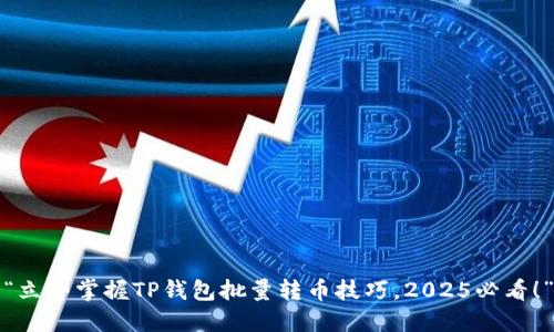“立即掌握TP钱包批量转币技巧，2025必看！”