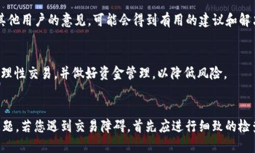 如果您发现在TP钱包中的币无法在MDex上进行交易，可能是由于以下几个原因。我们可以逐步分析并提供一些解决方案。

1. 确认币种支持
首先，您需要确认您在TP钱包中持有的代币是否在MDex交易平台上受支持。不同的去中心化交易平台（DEX）支持不同的代币。如果您的代币不在支持列表中，您将无法在MDex上进行交易。

2. 检查网络连接
您在TP钱包中所使用的网络（例如以太坊网络、币安智能链等）必须与MDex所使用的网络相同。如果它们不匹配，那么您的代币也将无法在MDex上进行交易。请确保您连接到正确的链，并且TP钱包中的设置与MDex相符。

3. 交易对问题
在MDex上进行交易时，需要确认您要交易的代币是否存在有效的交易对。某些币对可能未开放交易，或者流动性不足，这将导致您无法顺利交易。因此，您可以在MDex的市场板块中查看当前的交易对情况。

4. 流动性问题
MDex是一个去中心化交易所，因此交易的流动性可能会有所不同。有时，由于市场需求变动迅速，某些代币可能会出现流动性不足的情况，这使得交易变得困难。在这种情况下，您可以考虑使用其他交易所进行交易，或者耐心等待流动性恢复。

5. 确认代币的合约地址
在使用去中心化交易所时，确保您使用的代币合约地址是正确的。如果您误用一个错误的合约地址，可能会导致代币无法显示或交易。因此，一定要进行必要的核对，并确保合约地址来自官方渠道。

6. 更新钱包和浏览器
有时，TP钱包或Web浏览器的版本可能会影响交易的正常进行。确保您使用的是最新版本的TP钱包，以及更新其对应的浏览器。这可以避免因技术故障导致的交易问题。

7. 代币状态
如果您的代币刚刚被添加到TP钱包中，可能需要一些时间才能在MDex上生效。此外，某些代币在某些时候会因为各种原因被封锁或者暂停交易，您可以查看相关的公告或社区讨论获取最新信息。

8. 寻求社区帮助
如果以上问题都无法解决，建议您寻求社区的帮助。在MDex或TP钱包的官方论坛、Telegram群组等社交平台上，发帖询问其他用户的意见，可能会得到有用的建议和解决方案。

9. 注意网络风险
去中心化交易所虽然带来了便捷，但也伴随着一定的风险。在交易前，确保了解相关协议、交易流动性以及潜在的市场波动。理性交易，并做好资金管理，以降低风险。

总结
综上所述，在TP钱包中的币无法在MDex上交易的原因多种多样，可能包括币种支持情况、网络连接一致性、流动性不足等问题。若您遇到交易障碍，首先应进行细致的检查和确认，灵活运用不同的资源及途径，确保顺利完成交易。同时，也要保持对市场动态的关注，以便于及时作出反应和调整。