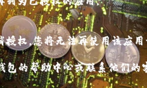 要取消TP钱包中的授权，您可以按照以下步骤进行操作：

1. 打开TP钱包
首先，确保您已经安装并打开了TP钱包应用。如果您还没有安装，可以前往官方应用商店下载。

2. 登录您的账户
输入您的账户信息，登录到TP钱包。如果您使用的是冷钱包，请确保您连接好了设备。

3. 进入“设置”或“账户”页面
在主界面中，找到“设置”或“账户”选项，这通常位于屏幕下方的菜单栏中。点击进入该页面。

4. 管理授权的应用
在设置或账户页面中，寻找“授权管理”或“第三方应用授权”的选项。此处会列出所有已授权的第三方应用。

5. 取消授权
找到您想要取消授权的应用，点击它旁边的“取消授权”按钮。系统可能会弹出一个确认框，询问您是否真的要取消授权。确认后，授权将被撤销。

6. 确认取消
为了确保授权已成功取消，您可以再次查看授权管理页面，确认该应用已经不再列为已授权的应用。

注意事项
在取消授权之前，请确保您了解该操作可能对您使用相关服务的影响。一旦取消授权，您将无法再使用该应用访问您的TP钱包账户。在必要时，您可以重新授权，但请务必选择可信任的应用。

以上就是取消TP钱包授权的步骤。如果您在过程中遇到任何问题，可以查阅TP钱包的帮助中心或联系他们的客服支持。