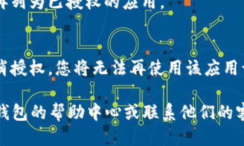 要取消TP钱包中的授权，您可以按照以下步骤进行操作：

1. 打开TP钱包
首先，确保您已经安装并打开了TP钱包应用。如果您还没有安装，可以前往官方应用商店下载。

2. 登录您的账户
输入您的账户信息，登录到TP钱包。如果您使用的是冷钱包，请确保您连接好了设备。

3. 进入“设置”或“账户”页面
在主界面中，找到“设置”或“账户”选项，这通常位于屏幕下方的菜单栏中。点击进入该页面。

4. 管理授权的应用
在设置或账户页面中，寻找“授权管理”或“第三方应用授权”的选项。此处会列出所有已授权的第三方应用。

5. 取消授权
找到您想要取消授权的应用，点击它旁边的“取消授权”按钮。系统可能会弹出一个确认框，询问您是否真的要取消授权。确认后，授权将被撤销。

6. 确认取消
为了确保授权已成功取消，您可以再次查看授权管理页面，确认该应用已经不再列为已授权的应用。

注意事项
在取消授权之前，请确保您了解该操作可能对您使用相关服务的影响。一旦取消授权，您将无法再使用该应用访问您的TP钱包账户。在必要时，您可以重新授权，但请务必选择可信任的应用。

以上就是取消TP钱包授权的步骤。如果您在过程中遇到任何问题，可以查阅TP钱包的帮助中心或联系他们的客服支持。
