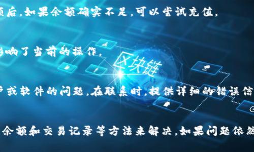 当你在使用TP钱包进行收款时，如果系统提示“没有了”或者出现其他异常情况，可以尝试以下步骤来解决问题：

检查网络连接
首先，确保你的网络连接正常。有时候，因为网络不稳定，TP钱包可能无法正常连接至服务器，从而导致收款出现问题。尝试切换Wi-Fi和移动数据，看看是否能解决问题。

更新应用程序
确保你的TP钱包是最新版本。应用的不同版本可能含有各种问题的修复，因此如果你未能及时更新，可能会导致功能故障。访问应用商店，查看是否有更新可用，并进行更新。

重启设备
无论是手机还是其他设备，重启都可以解决很多软件故障。当设备重启后，再次尝试打开TP钱包进行收款，看看问题是否解决。

检查钱包余额
确认你的钱包余额是否足够进行收款，有时候如果账户余额为零或者不足以进行操作，也可能导致提示错误。检查余额后，如果余额确实不足，可以尝试充值。

查看交易记录
如果你近期进行过多笔交易，系统可能会因交易处理延迟而出现问题。查看历史交易记录，确认是否有未完成的交易影响了当前的操作。

联系客户支持
如果以上方法都未能解决你的问题，建议联系TP钱包的客户支持团队。他们可以提供专业的技术支持，帮助你解决账户或软件的问题。在联系时，提供详细的错误信息和步骤记录，将有助于更快地得到解决方案。

总结
在使用TP钱包进行收款时，遇到提示“没有了”的问题，通常可以通过检查网络连接、更新应用程序、重启设备、查看钱包余额和交易记录等方法来解决。如果问题依然存在，不妨寻求客户支持的帮助。保持账户安全和及时更新应用也是非常重要的，避免因软件问题影响你的财务活动。