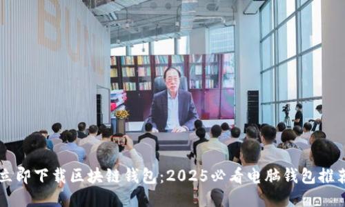 立即下载区块链钱包：2025必看电脑钱包推荐