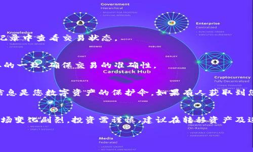 在这篇文章中，我们将详细探讨如何将TP钱包中的币提取到交易所。由于数字货币交易的不断发展，许多人对于如何安全、快速地转移他们的资产感到困惑，尤其是新手用户。因此，我们将逐步指导您完成这一过程，让您的数字资产更安全、更灵活。

了解TP钱包的基本功能
TP钱包是一种流行的去中心化数字资产钱包，广泛支持各种数字货币，包括以太坊、比特币、EOS等。它不仅提供安全存储功能，还允许用户方便地进行资产管理和交易。然而，许多用户在从TP钱包提取资产到交易所时，常常会遇到一些障碍，可能是对流程的不熟悉，或者是对操作细节的忽略。

准备工作：选择合适的交易所
在您开始提取资产之前，首先需要选择一个合适的交易所。请务必选择信誉良好的平台，如Binance、Coinbase或Huobi。这些平台不仅提供多种交易对，还确保交易的安全性和资产的保护。

创建交易所账户
如果您还没有在选择的交易所创建账户，那么您需要首先完成注册并通过身份验证。这一过程通常比较简单，只需提供电子邮件地址、手机号码以及一些个人信息。

获取您的交易所充值地址
在交易所创建好账户之后，您需要找到对应币种的充值地址。进入交易所的“资产”或“钱包”页面，找到您希望提取的币种，然后点击“充值”。系统会生成一个地址，用于接收从TP钱包转入的币。

打开TP钱包进行提现操作
现在，您可以打开TP钱包，开始提现。进入钱包的主界面，找到您要提取的币种。选择相应币种后，通常会看到“转账”或“提取”的选项。点击该选项后，系统会要求您输入接收地址（即您从交易所获取的充值地址）。

输入提现金额和转账信息
在输入接收地址后，您需要填写要提取的金额。在这个过程中的每一步都需要小心谨慎，因为输入错误的地址可能导致资产的丢失。此外，TP钱包通常会要求您确认交易费用，这是一项用于支付矿工费的必要支出，在大多数情况下，这笔费用并不会很高。

确认交易信息
确认所有信息无误后，您可以点击“确认”或“发送”按钮。此时，TP钱包会提示您进行身份验证，比如输入密码或使用指纹识别。确认后，您的提现请求会被处理。

等待交易确认
完成提现后，您需要等待区块链网络的确认。不同币种的确认时间可能有所不同，通常在几分钟到几个小时之间。在这一过程中，您可以在TP钱包和交易所的交易记录中查看交易状态。

查看交易所的接收状态
一旦交易得到确认，您可以登录交易所查看您的账户余额。如果您看到余额已更新，说明资产已经成功转入交易所。请务必检查到账的币种和数量是否与您所提取的一致，确保交易的准确性。

注意事项与安全措施
在提现过程中，有一些关键的安全措施需要记住。首先，确保您从官方渠道下载TP钱包，避免使用未经验证的软件。其次，时刻保持您的私钥或助记词的安全。这些信息是您数字资产的保护伞。如果有人获取到您的私钥，您的资产会处于极大风险之中。

总结与展望
通过以上步骤，您现在应该能够顺利地将TP钱包中的币提取到交易所。这一过程看似复杂，但实际上只需按照步骤操作，便能轻松完成。值得注意的是，数字货币市场变化剧烈，投资需谨慎，建议在转移资产及进行交易时，始终保持专业和冷静。随着技术的不断发展，未来的交易方式可能会更加多样化。希望每位用户在数字货币的世界中都能找到最适合自己的投资方式。

如何立即将TP钱包里的币提现到交易所：2025必看指南