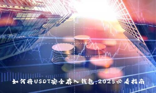如何将USDT安全存入钱包：2025必看指南