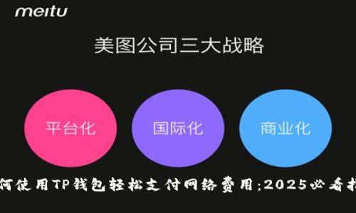 如何使用TP钱包轻松支付网络费用：2025必看指南