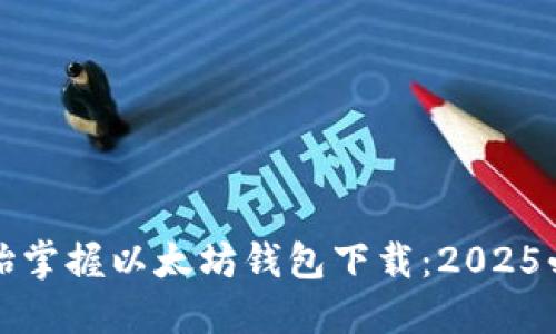 现在开始掌握以太坊钱包下载：2025必看指南
