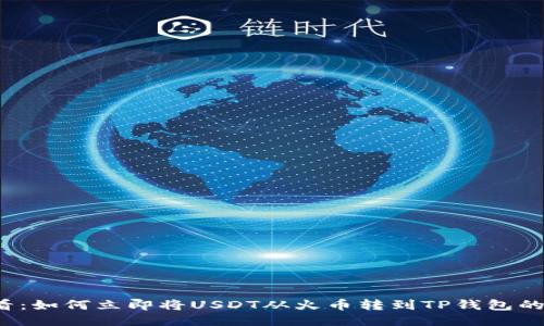 2025必看：如何立即将USDT从火币转到TP钱包的详细指南
