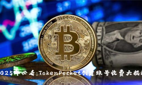 2025年必看：TokenPocket创建账号收费大揭秘