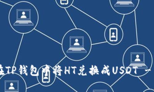 立即了解如何在TP钱包中将HT兑换成USDT - 2025必看指南