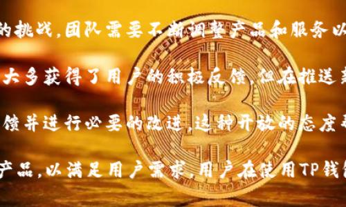 TP钱包（TokenPocket）是一个去中心化的钱包，支持多种区块链资产的管理和交易。尽管TP钱包在用户中享有较高的声誉，但在发展过程中也曾经历过一些事件和挑战。以下是一些TP钱包之前发生过的主要事件：

1. **安全事件**：TP钱包在过去曾受到黑客攻击的威胁，这对于用户的资金安全构成了风险。钱包开发团队在得知安全漏洞后，迅速采取措施进行修复，并建议用户定期修改密码以及开启双重验证来提高安全性。

2. **用户体验问题**：尽管TP钱包致力于提供友好的用户界面，部分用户仍然反映在使用中的一些不便之处，例如交易速度较慢或界面响应不够灵敏。团队针对这些反馈进行持续，努力改善用户体验。

3. **合规性挑战**：随着加密货币和区块链的监管愈发严格，TP钱包也面临着合规性的挑战。团队需要不断调整产品和服务以遵循相关法律法规，从而确保用户的合法权益和资金安全。

4. **功能更新与发展**：为了适应市场需求，TP钱包定期推送功能更新。虽然这些更新大多获得了用户的积极反馈，但在推送新功能时，偶尔也会出现不兼容的问题，导致部分用户暂时无法使用特定功能。

5. **社区反馈与互动**：TP钱包高度重视用户社区，开发团队积极与用户互动，回应反馈并进行必要的改进。这种开放的态度帮助建立了良好的社区氛围，促使更多用户信任并使用TP钱包。

总体而言，TP钱包在发展过程中遇到了一些挑战，但团队始终致力于解决问题，并不断产品，以满足用户需求。用户在使用TP钱包时，建议保持警惕，注意安全事项，从而更好地享受区块链世界带来的便利。