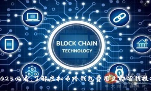 2025必看：了解虚拟币跨钱包费用立即省钱技巧