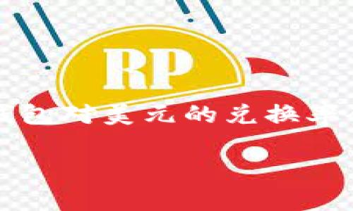 关于TP钱包的美元兑换率可以通过各大加密货币交易平台或者相关财经网站获取实时数据。由于加密货币市场波动性较大，因此TP钱包对美元的兑换率会随时变化。建议您通过访问实时交易平台，如CoinMarketCap、CoinGecko等，或者直接在TP钱包的应用程序内查看最新的汇率信息。

如果您有关于TP钱包的使用或其他相关问题，也欢迎随时提问！