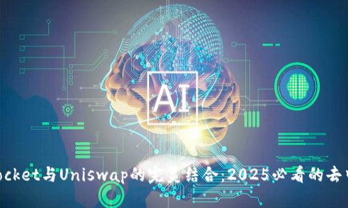 立即掌握TokenPocket与Uniswap的完美结合：2025必看的去中心化交易新趋势
