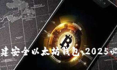 立即创建安全以太坊钱包：2025必看指南