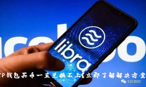 TP钱包买币一直兑换不上？立即了解解决方案！