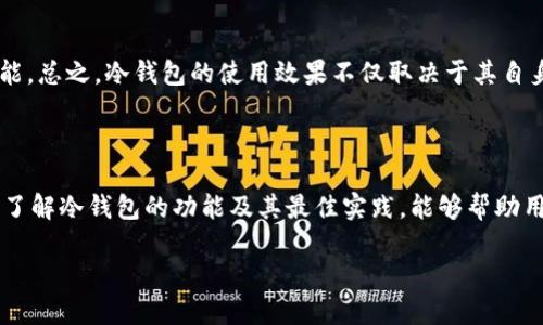 这个问题涉及到冷钱包的使用及其安全性。首先，我们来解释一下什么是冷钱包以及它的工作原理。

什么是冷钱包？

冷钱包（Cold Wallet）是指那些不直接连接到互联网的加密货币存储解决方案。这种方式可以有效防止黑客攻击和网络安全威胁。因此，许多加密货币投资者选择冷钱包来存储他们的资产。常见的冷钱包形式包括硬件钱包和纸钱包。

冷钱包的优势

选择冷钱包的一个重要原因是其安全性。由于不与互联网直接相连，冷钱包能够抵御大多数在线威胁。此外，硬件钱包通常配备多重身份验证和加密技术，使得未授权访问更加困难。因此，这种钱包被认为是存储较大金额或长期投资时的理想选择。

冷钱包是否真的有效？

尽管冷钱包被广泛认为是安全的选择，但它们并非完全没有缺陷。首先，用户需要熟悉如何正确设置和使用冷钱包。错误的操作可能导致资产的丢失。例如，如果用户不小心遗失了冷钱包或忘记了存储密码，他们将永远无法访问其加密货币资产。

而且，冷钱包的操作通常比热钱包要复杂。在使用冷钱包时，用户需要遵循几个步骤来转账和查看余额。这对一些新手用户来说，可能会感到困惑或不安。因此，了解如何安全地使用冷钱包是至关重要的。

如何确保冷钱包的安全性？

为了确保冷钱包的安全，用户应该遵循几个基本原则。首先，选择可信赖的品牌和制造商，这能够减少因产品劣质而导致的安全隐患。其次，要定期更新钱包的固件，以获得最新的安全修复。此外，备份密码和恢复短语也是非常重要的一步，用户应将其保存在安全的地方，以防万一。

误用冷钱包的后果

如果用户错误地使用冷钱包，后果可能是灾难性的。例如，若一个用户从未使用过冷钱包，却试图将其用于存储大量加密货币，那么一旦操作失误，可能导致资金的完全损失。这里的“误用”包括错误的操作步骤、无效的备份和面对复杂的用户界面时的无助感。因此，建议用户在使用冷钱包前，都要进行充分的学习和实践。

冷钱包与热钱包的比较

为了强调冷钱包的优势，我们也应该了解热钱包的特征。热钱包（Hot Wallet）是指那些随时连接互联网的加密货币存储解决方案，通常更便捷，适合频繁交易的用户。然而，由于安全性相对较低，热钱包会承受更高的风险。因此，许多用户采取混合策略，即在热钱包上存储少量资金以满足日常交易需求，而在冷钱包上保存大部分资产。

未来趋势：冷钱包和新技术的结合

随着加密货币市场的不断发展，新技术也在不断涌现。一些新型冷钱包开始考虑与互联网连接的可控性，例如采用离线验证和生物识别技术，以确保安全性与便利性的平衡。此外，未来可能会出现更加智能的冷钱包，能够实时监测市场并提供安全的投资建议。这种结合技术不仅能促进用户对冷钱包的接受度，还能吸引更多传统投资者。

结论

尽管冷钱包在保护用户资产方面提供了强有力的支持，但它们并不能完全消除所有风险。用户在选择和使用冷钱包时，必须具备相应的知识和技能。总之，冷钱包的使用效果不仅取决于其自身的技术，也包括用户的操作和管理。因此，了解冷钱包的运作机制及其正确使用方法，将是每位加密货币投资者必备的素养。

总结

在加密货币日益普及的今天，安全存储资产显得尤为重要。冷钱包虽然存在一些局限性，但合理、正确的使用可以让其安全性得到充分发挥。因此，了解冷钱包的功能及其最佳实践，能够帮助用户在这个充满变动的市场中，做到轻松应对，获得更多收益。

“2025必看：冷钱包使用全指南，保证安全投资从这里开始”