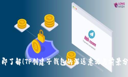 立即了解！TP创建子钱包的深远意义与前景分析