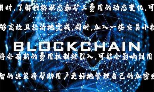 在TP钱包中，使用HT作为矿工费并不是绝对的要求，但它确实是一个常见的选择。以下是详细的信息和分析，帮助你更好地理解TP钱包中矿工费的相关内容。

什么是TP钱包？
TP钱包是一款支持多种区块链资产管理的数字钱包，用户可以在其中存储、发送和接收加密货币。TP钱包的设计理念是便捷和安全，旨在为用户提供简单易用的数字资产管理体验。

矿工费的概念
矿工费是指在区块链网络上进行交易时，用户需要支付给矿工（或验证者）的一定费用，作为他们处理和确认这笔交易的报酬。这一费用通常以网络所使用的原生代币形式支付。例如，在以太坊网络中，矿工费通常用ETH支付，但在其他链上，例如比特币，会用BTC支付。

HT代币的角色
HT（Huobi Token）是火币交易所发行的原生代币。它在火币生态系统中发挥着重要作用，可以用于交易手续费的折扣、参与平台活动等。在某些区块链网络中，HT也可以作为支付矿工费的选项之一。

TP钱包中的矿工费支付选项
在TP钱包中，用户在进行交易时需要支付矿工费。这笔费用通常是基于当前网络拥堵情况动态计算的。根据TP钱包的设计，用户可以在一定范围内选择支付的矿工费用，矿工费用的高低将直接影响交易的确认速度。

是否必须使用HT作为矿工费？
尽管HT可以作为矿工费之一，但并不是唯一的选择。在TP钱包中，用户可以根据所使用的区块链网络和数字资产的不同，选择相应的原生代币支付矿工费。例如，如果你想通过以太坊网络发送ETH，那么矿工费将使用ETH支付，而不是HT。

选择矿工费时的考虑因素
用户在选择矿工费时，可以考虑以下几个因素：
ul
    listrong网络状态/strong：网络的拥堵程度直接影响矿工费用的高低。在高峰期，交易量增加，矿工费用可能会上升，而在网络空闲时，费用会相对较低。/li
    listrong交易紧急性/strong：如果你的交易需要迅速确认，选择更高的矿工费用可能会加快处理速度。反之，如果时间不是特别紧迫，可以选择较低的矿工费用。/li
    listrong资产种类/strong：不同的资产在不同的区块链上进行交易时，需要使用相应的原生代币支付矿工费。/li
    listrong个人偏好/strong：有些用户可能偏好特定的代币，因此在选择矿工费时会考虑到自己的代币持有情况以及交易所用代币的流动性。/li
/ul

如何设置矿工费？
在TP钱包中设置矿工费通常是一个简单的过程。用户在发起交易时，系统会提供矿工费用设置的选项，用户可以根据自己的需求选择适当的费用。通常，TP钱包会给出一个默认值，以及几个不同的费用选项，包括快速、标准和经济模式，用户可以根据自己的需求进行选择。

小结
TP钱包中的矿工费用支付并不一定需要使用HT，用户可以根据自身资产和需求选择适合的矿工费用。在进行交易时，了解网络状态和矿工费用的动态变化，可以帮助你更好地管理自己的数字资产，确保交易顺利进行。

在使用TP钱包的过程中，建议用户保持对矿工费用政策的了解，定期查看相关的网络状态，以确保自己的交易能够高效且经济地完成。同时，加入一些交易小技巧，例如批量交易或在网络不繁忙时进行交易，可以进一步降低矿工费用。

未来的矿工费用趋势
随着区块链技术的不断演进，矿工费用的计算和支付方式也可能会发生变化。例如，在以太坊2.0的升级过程中，将会有新的费用机制被引入，可能会影响到用户在TP钱包中的矿工费用选择。因此，保持信息的更新是非常必要的。

总之，在TP钱包中使用HT作为矿工费是一个可行的选择，但并非唯一。在数字资产交易中，灵活应对变化、做出明智的决策将帮助用户更好地管理自己的加密财富。