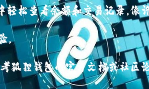 要在狐狸钱包（MetaMask）中查看USDT，您可以按照以下步骤进行操作。狐狸钱包是一个去中心化的加密货币钱包，支持多种ERC20代币，包括USDT（Tether）。以下是详细的查看流程：

安装和设置狐狸钱包
首先，如果您尚未安装狐狸钱包，请访问官方网站（metamask.io）下载并安装相应的浏览器扩展程序或移动应用。安装完成后，按照提示创建或导入钱包，并妥善保管您的助记词和私钥，以确保账户的安全。

添加USDT代币
在狐狸钱包中查看USDT，首先需要确保已经将USDT代币添加到您的钱包中。可以按照以下步骤进行添加：

ul
    li打开您的狐狸钱包。/li
    li在钱包界面，点击“资产”标签。/li
    li向下滚动并点击“添加代币”。/li
    li在搜索框中输入“USDT”或“Tether”。/li
    li选中正确的USDT，并确认添加。/li
/ul

查看USDT余额
添加成功后，您的USDT将在资产列表中显示。点击USDT，您将能够查看该代币的详细信息，包括余额、交易记录等。

如何接收和发送USDT
在狐狸钱包中，您不仅可以查看USDT余额，还可以进行接收和发送操作。

h4接收USDT/h4
接收USDT非常简单，只需分享您的钱包地址。您可以点击“接收”按钮，系统将显示您的地址（以0x开头的字符串），并提供QR码供他人扫描。

h4发送USDT/h4
如果您想发送USDT，请点击“发送”按钮，输入接收者的钱包地址和要发送的数量。确保检查地址的正确性，因为加密货币转账是不可逆的。

常见问题
h41. 为什么我的USDT余额显示为零？/h4
如果您的USDT余额显示为零，可能是您尚未添加代币或转账未完成。请确保已经正确添加USDT，并检查交易状态。

h42. 如何查看我的USDT交易记录？/h4
点击USDT代币，您可以看到该代币的交易记录。在这里，您可以查看历史交易的详情，包括时间、金额和交易状态。

h43. 我可以在狐狸钱包中转换USDT吗？/h4
狐狸钱包本身不支持兑换代币，但您可以将USDT转移到支持兑换的平台进行交易。例如，可以使用去中心化交易所（DEX）进行代币转换。

总结
在狐狸钱包查看和管理USDT非常简单，用户只需按照上述步骤添加代币，然后在钱包中轻松查看余额和交易记录。像许多其他加密货币一样，正确的操作和信息对保障您的资产安全至关重要。

此外，建议您定期检查钱包的更新，以确保获得最新的安全补丁和功能，以提升使用体验。

通过这些步骤，您就能够有效地管理和查看您的USDT资产了。如果还有其他问题，请参考狐狸钱包的官方文档或社区论坛，获得更多帮助和指导。