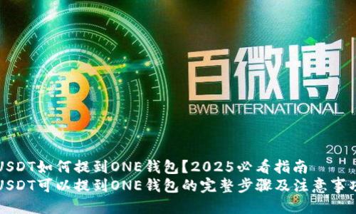 USDT如何提到ONE钱包？2025必看指南
USDT可以提到ONE钱包的完整步骤及注意事项