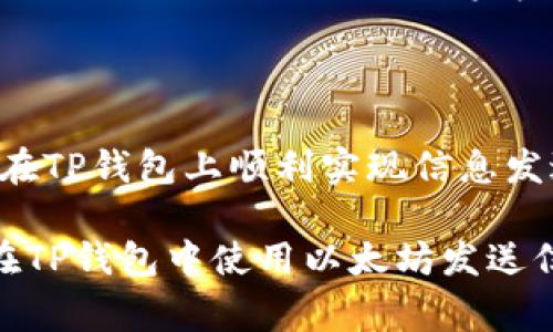在TP钱包中使用以太坊进行消息发送，其实是一个相对简单但需要了解的一些步骤。TP钱包是一个非常方便的数字资产钱包，支持多种区块链资产和智能合约功能。接下来，我将为您详细介绍如何在TP钱包中使用以太坊发送信息。

1. 安装并设置TP钱包
首先，确保您在移动设备上安装了TP钱包。TP钱包可以在iOS和Android平台的应用商店中找到，下载并安装后，您需要创建一个新钱包或者导入已有的钱包。如果是新的钱包，请务必妥善保管您的助记词和私钥，以确保资金安全。

2. 了解以太坊的智能合约
想要在TP钱包中通过以太坊发送信息，通常是通过智能合约实现的。以太坊网络允许用户编写智能合约，这些合约可以在区块链上执行特定的任务，包括信息的发送和接收。
智能合约是存储在以太坊区块链上的程序，它们可以自动执行一些预定的操作。因此，如果您想要发送信息，您可能需要与一个已经存在的智能合约进行交互，或者创建自己的合约。

3. 创建或访问智能合约
如果您决定自己创建一个智能合约，您需要一些编程知识，通常使用Solidity语言编写合约。创建完成后，您可以通过TP钱包将合约部署到以太坊网络。如果您不熟悉智能合约的创建，可以寻求相关的开发者帮助。
如果您只是想使用现有的智能合约，可以通过TP钱包中的网页浏览器访问合约的地址，执行相关的功能，如发送消息或进行交易。

4. 发送信息的具体步骤
首先，打开您的TP钱包应用，并进入“资产”页面，确保您的以太坊余额足够，因为发送信息可能需要支付网络费用。
然后，找到您要交互的合约地址，点击“交易”或“发送”。进入合约页面后，您会看到合约方法的列表，例如“发送信息”或类似功能。
根据合约的需求，输入您要发送的信息，确保信息格式正确，然后确认交易。在提交之前，请仔细检查信息，确保没有错误。

5. 交易确认与信息接收
提交交易后，等待以太坊网络确认交易。这可能需要几分钟的时间，具体取决于网络的繁忙程度。一旦交易确认，相关的信息会被记录在区块链上，接收方就可以通过相应的方式查看信息。

6. 注意事项
在使用TP钱包与以太坊进行信息发送时，要特别注意安全问题。例如，切勿将私钥分享给任何人，保管好助记词。此外，确保您访问的是正确的智能合约地址，以避免损失资金。
除了信息发送功能，TP钱包还支持多种功能，例如交易记录查询、资产管理等，因此您可以充分利用这些功能来管理您的数字资产。

总结
通过TP钱包发送以太坊信息是一个相对简便的过程，尽管需要对智能合约有一定的了解。无论您是开发者还是普通用户，遵循上述步骤，就可以在TP钱包上顺利实现信息发送。然而，在进行任何操作之前，确保对以太坊网络和智能合约的工作原理有清晰的理解，这样可以最大程度上保障资金安全并提高操作的效率。

总之，TP钱包为用户提供了一个安全且便捷的平台，通过以太坊网络进行信息发送和资产管理是非常可行的。希望这些信息能够帮助您成功地在TP钱包中使用以太坊发送信息！