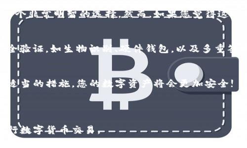 关于TP钱包是否需要进行谷歌认证的问题，实际上取决于您的使用目的和需求。

什么是TP钱包？
TP钱包是一款非常流行的数字资产钱包，用户可以使用它来存储、发送和接收加密货币。由于其用户友好的界面和安全性，它吸引了许多加密货币爱好者。但是，在使用TP钱包时，有些用户会考虑是否需要进行谷歌认证，以增加安全性。

谷歌认证的含义
谷歌认证通常指的是使用Google Authenticator等应用程序进行双重身份验证（2FA）。这种安全措施要求用户在输入密码的同时，还需要输入一个动态生成的验证码，这样可以大大提升账户的安全性。在数字货币领域，安全性是一个至关重要的问题，因此许多钱包服务都推荐用户启用双重身份验证。

TP钱包使用谷歌认证的优缺点
在决定是否在TP钱包上启用谷歌认证时，您可以考虑以下几个方面：

h4优点/h4
1. **安全性增强**：谷歌认证能够提供额外的安全保护，减小账户被黑客攻击的风险。
2. **实时验证**：通过动态验证码，任何面临盗窃风险的行为都需要经过多重验证，让您的资产更加安全。
3. **用户信任**：启用这种安全措施可以提高您对钱包服务的信任感，从而安心进行交易。

h4缺点/h4
1. **操作复杂性**：启用谷歌认证后，每次登录都必须输入额外的验证码，这对于一些用户来说可能会感到繁琐。
2. **设备依赖性**：如果没有随身携带您的认证设备，那么可能会面临无法访问钱包的风险。
3. **技术难题**：对于一些不太熟悉科技的用户来说，配置谷歌认证可能会造成一定的困惑。

执行谷歌认证的流程
如果您决定在TP钱包上启用谷歌认证，下面是一些基本的步骤：
ol
listrong下载Google Authenticator/strong：首先，您需要在您的移动设备上下载并安装Google Authenticator应用。/li
listrong启用双重身份验证/strong：打开TP钱包，找到安全设置，选择启用谷歌认证选项。/li
listrong扫描二维码/strong：应用会生成一个二维码，通过Google Authenticator扫描这个二维码。/li
listrong输入验证码/strong：Google Authenticator会生成一个6位数的验证码，在TP钱包中输入该验证码以确认设置。/li
listrong备份密钥/strong：确保保存好Google Authenticator中的密钥，以备不时之需。/li
/ol

结论：是否要进行谷歌认证
最终，是否在TP钱包上启用谷歌认证取决于您的个人需求。如果您关注安全问题，并且希望加强资产的保护，那么启用谷歌认证是一个非常明智的选择。然而，如果您觉得这种措辞过于复杂，且不需要额外的安全保障，您可以选择暂不启用。在这个安全性和便利性之间，做出适合自己的决定才是最重要的。

未来的安全趋势
随着加密货币和数字钱包的普及，安全性将越来越受到重视。因此，选择合适的安全措施，不仅限于谷歌认证，还包括其他形式的安全验证，如生物识别、硬件钱包，以及多重签名等功能。这些安全措施将随着科技的发展而不断进化，帮助用户抵御愈发复杂的网络安全威胁。

最后的建议
在使用TP钱包或者任何其他电子钱包时，您需要定期评估自己的安全措施，更新密码，启用双重身份验证，并保持警惕。只要您采取适当的措施，您的数字资产将会更加安全!

TP钱包, 谷歌认证, 双重身份验证, 数字资产安全/guanjianci

总结：尽管TP钱包不强制要求进行谷歌认证，但为了您数字资产的安全，强烈推荐启用该功能。通过增强安全性，您能更加安心地进行数字货币交易。