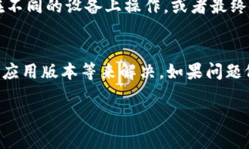 TP钱包（TP Wallet）是一款广受欢迎的数字货币钱包，用户可以使用它来存储、管理和转账多种数字资产。如果您在使用TP钱包时发现不能提币出去，可能有几个原因和解决方法。以下是一些可能的情况及其相应的解释与建议。

1. 网络状况不佳
在区块链网络上进行交易时，网络状况是一个不可忽视的因素。如果网络繁忙或者出现拥堵，交易可能会被延迟，导致您无法及时提币。建议您检查当前的网络状态，通常在区块链浏览器或钱包中都有相关信息可供查询。

2. 被限制的账户
在某些情况下，TP钱包可能会出于安全考虑对某些账户施加限制。例如，若您的账户存在可疑活动，比如频繁的小额交易，可能会触发系统的安全警报，从而限制出币功能。如果您怀疑账户被限制，建议联系TP钱包的客服获得帮助。

3. 提币数量限制
某些数字货币钱包对提币金额设定了最低要求，如果您的余额低于此金额，自然无法进行提币操作。请检查您要提取的资产是否符合要求，若不符合需要先进行充值或其它操作。

4. 身份验证问题
为了保障用户的资产安全，TP钱包通常要求用户完成身份验证（KYC流程）。如果您尚未通过验证，可能无法进行提币。因此，请确保您已经完成所有必要的验证步骤，并且信息无误。

5. 应用程序故障或版本问题
有时候，钱包应用程序可能会出现故障。如果您发现无法提币，尝试重启应用程序或检查是否有更新可用。更新至最新版本可以修复许多已知问题，改善用户体验。

6. 其他技术问题
如果以上方法都没有解决问题，可能是由于软件或设备本身的技术故障。这种情况下，您可以尝试在不同的设备上操作，或者最终选择卸载并重新安装应用程序。

结论
总体来说，不能提币出去的原因较多，但大多数问题都可以通过检查网络状态、账户限制、身份验证、应用版本等来解决。如果问题依然存在，建议直接联系TP钱包的客服进行进一步的咨询与帮助。

希望这些建议能对您有所帮助，让您顺利提取您的数字资产。如果有任何其他问题，请随时询问。