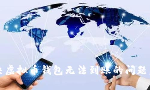 2025必看：如何解决虚拟币钱包无法到账的问题，立即掌握应对措施！