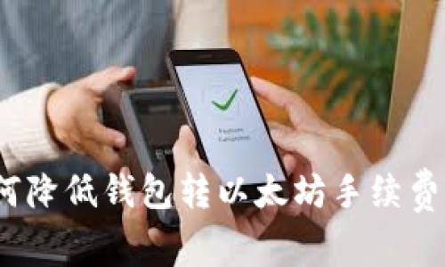 2025必看：如何降低钱包转以太坊手续费，立即掌握技巧
