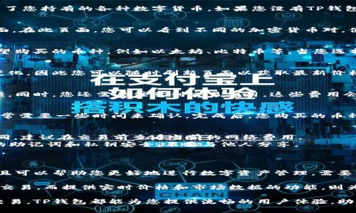 要查看TP钱包（Trust Wallet）买币的价格，您可以按照以下步骤进行操作。TP钱包是一款流行的数字货币钱包，支持多种加密资产的管理和交易。下面我们将详细介绍如何在TP钱包中查看买币价格，以及一些相关的注意事项。

步骤一：打开TP钱包应用
首先，您需要确保已经在您的手机上安装了TP钱包应用。打开应用后，您将看到主界面，其中列出了您持有的各种数字货币。如果您没有TP钱包，可以前往官方商店下载并进行安装。

步骤二：进入“交换”功能
在TP钱包的主界面，通常会有一个“交换”或“交易”选项。点击该选项，您将被引导到一个交易页面。在此页面，您可以看到不同的加密货币对，便于进行买入或卖出的操作。

步骤三：选择要购买的加密货币
在交换页面，您会看到一个下拉框或选择器，允许您选择想要购买的加密货币。输入或寻找您希望购买的币种，例如以太坊、比特币等。当您选择了目标币种后，系统将会显示当前的市场价格。

步骤四：查看实时价格
在选择好要购买的币种后，TP钱包会自动显示该币种的实时价格。这一价格会根据市场波动而变化，因此您可以随时刷新页面以获取最新价格。此外，您还可以通过图表查看该币种的价格走势，从而做出更明智的交易决策。

步骤五：确认交易及费用
在了解了币种的当前价格后，您可以选择购买的数量。TP钱包将自动计算出您所需支付的总金额。同时，您还需要注意到交易费用，这些费用会在交易过程中显示，确保您清楚自己要支付的总费用。

步骤六：完成购买
确认所有信息无误后，点击“确认”或“交换”按钮，以完成购买。您的交易将会在区块链上执行，通常需要一些时间来确认。完成后，您购买的币种将会显示在您的TP钱包余额中。

注意事项
1. **网络费用**：在使用TP钱包购买币种时，请注意网络费用会因区块链的拥堵情况而有所不同，建议在交易前查看当前的网络费用。
2. **安全性**：确保您的TP钱包是最新版本，定期更新以获得最新安全性和功能。同时，保持您的助记词和私钥安全，不要与他人分享。
3. **市场变动**：加密货币市场波动较大，因此在购买时最好对市场趋势有所了解，以减少风险。

总结
通过以上步骤，您可以在TP钱包中轻松查看和购买加密货币的价格。这些步骤不仅清晰易懂，而且可以帮助您更好地进行数字资产管理。需要强调的是，加密货币投资具有一定风险，建议您在投资前做好充分的市场调研。

TP钱包不仅是一个安全的数字资产存储工具，它的“交换”功能也使得用户能够方便地进行币种交易。而提供实时价格和市场数据的功能，则为用户的决策提供了重要依据。熟练掌握这款钱包的使用方法，能够极大提升您的加密投资体验。

希望以上信息能够帮助到您，让您在TP钱包的使用中更加得心应手。无论是查看价格还是进行交易，TP钱包都能为您提供流畅的用户体验，助您在数字货币的世界中更进一步。