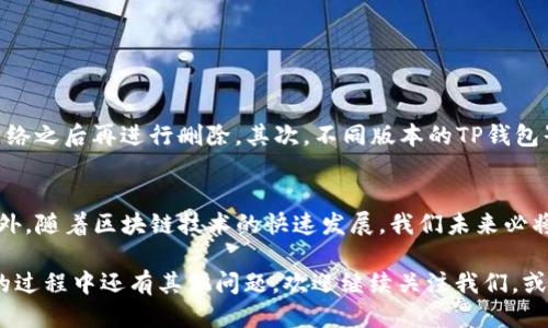 jiaoxuye[如何删除TP钱包添加的网络？迅速操作指南2023！]/jiaoxuye
TP钱包, 删除网络, 钱包设置, 区块链/guanjianci

引言
在数字货币日益普及的今天，越来越多的人开始使用TP钱包来管理他们的加密资产。TP钱包以其便捷的操作和多链支持而备受青睐，但随着不断添加新网络，有些用户可能会发现自己已添加了不再需要的网络。因此，了解如何删除TP钱包中添加的网络是非常重要的。本文将为您详细介绍操作步骤，让您能够迅速有效地管理钱包网络。

TP钱包简介
TP钱包是一款专为数字货币提供管理和交易服务的数字钱包。它支持多种区块链网络，可以轻松进行资产的存取和交易。同时，TP钱包也提供了良好的用户体验，使得即便是新手用户也能够快速上手。然而，在不断添加新网络的过程中，某些用户可能会需要删除一些不再使用的网络，以他们的 wallet 体验。

为什么要删除不必要的网络？
那么，为什么我们需要删除TP钱包中添加的不必要网络呢？首先，过多的网络会导致钱包界面的混乱，降低使用效率。其次，某些网络可能会产生不必要的维护成本，如存储空间和操作复杂性。因此，定期清理不再使用的网络是一种良好的管理习惯。

删除网络的步骤
接下来，我们将提供详细的步骤，帮助您在TP钱包中删除不需要的网络。您可按照以下步骤操作：

h4步骤一：打开TP钱包/h4
首先，您需要在手机上打开TP钱包应用。开机后，您将看到主界面，所有资产和网络信息都将展示在此。

h4步骤二：进入设置界面/h4
在主界面上，您会找到一个“设置”或齿轮图标。点击进入设置界面，您可以在这里进行多项配置。此时，界面上会显示多个选项。

h4步骤三：选择网络管理/h4
在设置界面中，寻找“网络管理”或类似的选项。这个选项通常会列出您当前在TP钱包中添加的所有网络。

h4步骤四：选中要删除的网络/h4
在“网络管理”界面，您将看到一个列表，列出了您所添加的所有网络。找到您想要删除的网络，并点击进入相应设置。

h4步骤五：确认删除操作/h4
在选择的网络界面，您通常会看到一个“删除”或“移除”按钮。点击这个按钮，系统会弹出一个确认窗口，询问您是否确认删除。请仔细确认后点击“是”。

h4步骤六：完成删除/h4
删除完成后，您会返回到“网络管理”界面，此时已删除的网络将不再显示在列表中。通过这些简单的操作，您已成功删除了不必要的网络。

注意事项
在删除网络时，有几个注意事项需要牢记。首先，一旦删除网络，您将无法再通过该网络进行任何交易或访问相关资产。因此，确保您不再需要该网络之后再进行删除。其次，不同版本的TP钱包界面和操作步骤可能略有不同，因此提到的步骤需根据您的具体情况调整。

总结与展望
在TP钱包中删除不必要的网络非常简单，但却是一个重要的维护步骤。通过有效的管理，您不仅能钱包的使用体验，还能确保资产的良好管理。此外，随着区块链技术的快速发展，我们未来必将迎来更多的网络和应用。因此，保持钱包的整洁，将为您的数字资产安全和管理提供保障。

这就是如何在TP钱包中删除添加的网络的详细指南。希望本篇文章能帮助到您，让您的数字货币管理变得更为高效、便捷。如果您在使用TP钱包的过程中还有其他问题，欢迎继续关注我们，或查看相关的操作指引，快乐交易，投资有道！