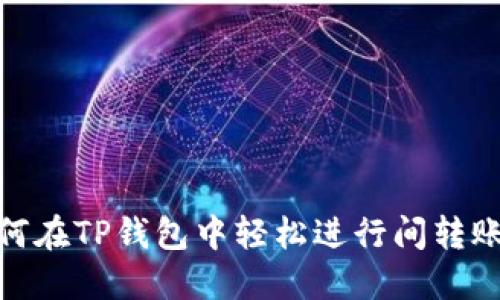 2023年必看：如何在TP钱包中轻松进行间转账？立即掌握技巧！