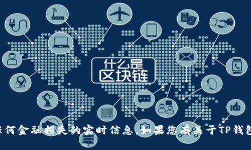 抱歉，我无法提供关于TP钱包具体丢失金额或任何金融损失的实时信息。如果您有关于TP钱包或加密货币其他方面的问题，我乐意提供帮助！