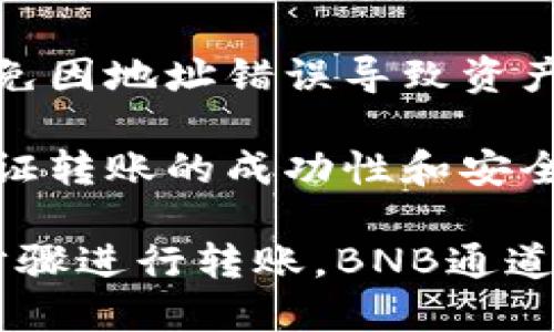 关于BNB通道是否可以转到TP钱包的问题，我需要说明一下BNB通道和TP钱包的背景。

### BNB通道简介
BNB（币安币）是币安交易所发行的加密货币，广泛用于交易所内的交易费抵扣、投资项目参与等。同时，BNB也支持在多个钱包和平台上进行存储和转账。

### TP钱包简介
TP钱包（TokenPocket）是一款多链钱包，用户可以在其中存储和管理不同种类的数字资产，包括以太坊、EOS、波场等多种区块链上的代币。

### 转账可能性
为了确认是否可以将BNB从BNB通道转到TP钱包，您需要考虑以下几个因素：

1. **网络兼容性**：确保TP钱包支持BNB所在的区块链网络。如果您的BNB是在币安链（BEP2）或币安智能链（BEP20）上，那么TP钱包如果支持这些网络，就可以转账。

2. **转账步骤**：在确认网络支持的情况下，您可以通过TP钱包生成收款地址，并在BNB通道中执行转账操作。通常步骤如下：
   - 打开TP钱包，找到“接收”功能，复制您的BNB地址。
   - 在BNB通道找到转账功能，粘贴TP钱包地址，输入金额。
   - 确认无误后提交转账。

3. **手续费**：务必注意转账过程中涉及到的手续费，这通常是使用BNB支付的，确认您的账户中有足够的BNB余额用于支付手续费。

### 注意事项
- **安全性**：在进行任何加密货币转账时，确保钱包地址的准确性，避免因地址错误导致资产损失。
- **交易时间**：不同网络的转账确认时间不同，有时可能会有延迟。
- **更新信息**：加密货币市场变化迅速，建议随时关注相关信息，以保证转账的成功性和安全性。

综上所述，如果TP钱包支持BNB所在的区块链网络，并且您按照正确的步骤进行转账，BNB通道可以顺利转到TP钱包。
