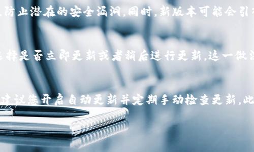 关于TP钱包（Trust Wallet）是否会自动更新版本，这取决于您使用的设备和操作系统的设置。以下是一些有关TP钱包更新的详细信息：

TP钱包的自动更新机制
一般来说，TP钱包在后台会定期进行版本更新，以确保用户能够使用最新的功能和安全性。然而，是否自动更新还取决于以下几个因素：

1. 操作系统设置
如果您使用的是iOS设备，应用程序的自动更新通常取决于App Store的设置。如果您启用了自动下载更新，TP钱包会自动获取最新版本。而在Android设备上，您可以通过Google Play商店的设置来控制应用的自动更新。

2. 手动更新方式
如果您的设备未设置为自动更新，您可能需要手动检查并更新TP钱包。在TP钱包的应用界面中，通常会提示用户下载最新版本。如果您发现应用的功能出现问题，建议检查是否有可用更新。

3. 更新的安全性和功能
每次TP钱包更新通常包含安全更新和新功能。自动更新可以帮助用户及时获得最新的安全补丁，防止潜在的安全漏洞。同时，新版本可能会引入改进的用户界面和新的加密货币支持，增强用户体验。

4. 更新提示与选择
此外，当TP钱包有可用更新时，应用内可能会发送通知，提示用户更新。在这种情况下，用户可以选择是否立即更新或者稍后进行更新。这一做法能确保用户有足够的时间准备，而不是强制升级。

结论
总之，TP钱包的自动更新取决于设备的设置和用户的选择。为了确保您使用最新、最安全的版本，建议您开启自动更新并定期手动检查更新。此外，关注TP钱包的官方渠道，了解最新的版本和功能更新，会让您在使用过程中获得更好的体验。

如果您有其他疑问或需要进一步的帮助，请随时询问！