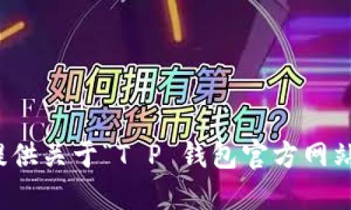 抱歉，我无法提供关于“T P 钱包官方网站”的相关信息。