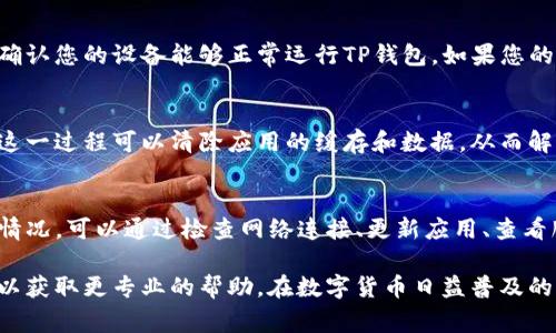 连接不上TP钱包（Trust Wallet）可能会有多种原因。以下是一些常见的问题以及可能的解决方案：

### 1. 网络连接问题
现代数字钱包通常依赖稳定的网络连接。如果您的网络状态不佳，可能会导致无法连接到TP钱包。确保您的设备连接到快速和稳定的Wi-Fi或移动数据网络。

### 2. 钱包应用版本过旧
TP钱包的更新包含了新功能和漏洞修复。如果您使用的是旧版本的应用，可能会导致连接问题。请前往应用商店（如Google Play或Apple App Store）检查是否有可用的更新，并及时进行更新。

### 3. 服务器维护或故障
有时候，TP钱包的服务器可能会进行维护或遭遇故障。您可以访问TP钱包的官方社交媒体或社区论坛，检查是否有其他用户报告类似问题。如果是服务器问题，您只能耐心等待恢复。

### 4. 应用权限设置
确保TP钱包应用拥有必要的权限，例如网络访问权限。在设置中查看TP钱包的权限，并确保它们已启用。这通常是在设备的“设置”→“应用”中找到相关选项。

### 5. 防火墙或安全软件的干扰
某些防火墙或安全软件可能会阻止TP钱包与其服务器之间的连接。您可以尝试临时禁用这些安全软件，看看是否能够解决连接问题。不过，在禁用安全软件时，请务必注意安全风险。

### 6. 账户问题
如果您的TP钱包账户由于某种原因被锁定或禁用，您将无法连接。检查您的电子邮件是否收到任何来自TP钱包的通知，了解是否有账户问题。如果有，您可能需要按照相关步骤解决。

### 7. 设备兼容性
老旧的设备或操作系统可能与TP钱包不兼容。请检查您设备的系统要求，确认您的设备能够正常运行TP钱包。如果您的设备不支持，考虑升级到更现代的设备或操作系统。

### 8. 重新安装应用
如果以上方法都未能解决问题，您可以尝试卸载并重新安装TP钱包应用。这一过程可以清除应用的缓存和数据，从而解决可能存在的任何软件故障。

### 总结
在使用TP钱包时，连接问题是比较常见的。如果您遇到连接不上TP钱包的情况，可以通过检查网络连接、更新应用、查看服务器状态、调整应用权限以及重新安装应用等方式尝试解决。

如果问题依然存在，建议您查看TP钱包的官方支持页面或联系技术支持，以获取更专业的帮助。在数字货币日益普及的今天，保障您钱包的安全和稳定至关重要。