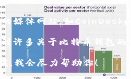 比特币钱包的相关信息和文章可以在多个地方找到，包括：

1. **知乎**：在知乎搜索“比特币钱包”可以找到许多用户分享的文章和问答。这些内容通常包括比特币钱包的类型、使用方法、安全性等。

2. **比特币论坛**：像BitcoinTalk这样的论坛也有很多用户讨论比特币钱包的经验和技巧。

3. **加密货币相关网站**：一些专注于加密货币和区块链的媒体网站，如CoinDesk和CoinTelegraph，也会发布关于比特币钱包的指南和分析。

4. **社交媒体**：在Twitter和Reddit等平台上，也可以找到许多关于比特币钱包的实时讨论和分享。

如果你需要具体的文章链接或者更详细的信息，可以告诉我，我会尽力帮助你！