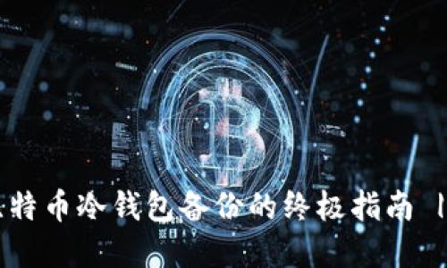 立即掌握比特币冷钱包备份的终极指南 | 2025必看