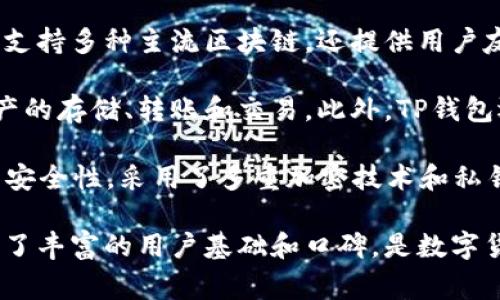 TP钱包（TokenPocket）是一款备受欢迎的数字货币钱包，自2018年上线以来，已经运营了超过五年的时间。作为一个多链数字资产钱包，TP钱包不仅支持多种主流区块链，还提供用户友好的界面和丰富的功能，赢得了众多用户的青睐。

在这五年间，TP钱包不断进行版本更新和功能，以满足用户日益增长的需求。例如，TP钱包支持以太坊、波场、EOS等多个公链，用户可以便捷地进行资产的存储、转账和交易。此外，TP钱包还集成了去中心化交易所（DEX）和去中心化金融（DeFi）等功能，进一步拓展了数字资产管理的边界。

那么，TP钱包的成功之处在于何处呢？首先，用户体验是其重要因素之一。TP钱包界面，即使是新手用户也能在短时间内上手。其次，TP钱包还非常注重安全性，采用了多重加密技术和私钥本地存储，确保用户的数字资产安全。此外，TP钱包的社区活跃度亦是其一大优势，用户可以通过社区获得最新的行业资讯、技术支持以及意见反馈。

随着加密货币市场的不断变化，TP钱包也在致力于把握趋势，不断创新和升级，以保持其市场竞争力。总的来说，自2018年运营至今，TP钱包已经积累了丰富的用户基础和口碑，是数字货币爱好者首选的数字资产管理工具之一。