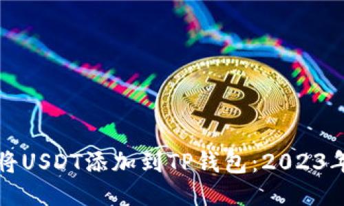 如何立即将USDT添加到TP钱包：2023年必看指南