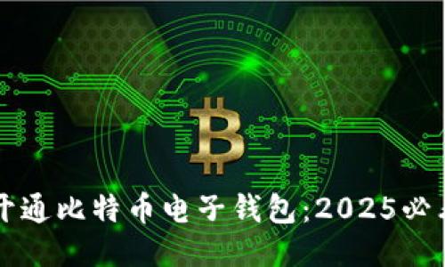 立即开通比特币电子钱包：2025必看指南