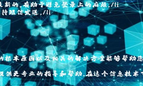 如果您在使用TP钱包时遇到无法通过手机号登录的问题，可能会感到困惑和沮丧。手机登录是许多用户常用的方式，因为它方便快捷。本文将为您详细解答这一问题，并提供解决方案。此外，您将了解可能的原因以及如何避免此类问题的发生。

一种常见的登录方式
TP钱包作为一款数字货币钱包，其设计宗旨是为用户提供安全、便捷的转账和存储方案。在众多的登录方式中，手机号登录是很多用户的首选。这不仅是因为用户普遍对手机这种设备感到熟悉，而且手机尾号也通常与用户的身份信息紧密相连。

可能导致无法登录的原因
在尝试通过手机登录TP钱包时，用户可能会遇到多种问题，导致无法成功登录。以下是一些常见的原因：

ul
    listrong手机号未注册：/strong用户需要确保自己所用的手机号已在TP钱包中注册。如果手机号没有注册，自然无法进行登录。/li
    listrong网络连接问题：/strong不稳定的网络连接可能会导致登录请求失败。因此，确保您的手机连接到稳定的网络是非常重要的。/li
    listrong验证码问题：/strongTP钱包通常会通过短信发送验证码来确认用户身份。如果您没有收到验证码，可能是信号不佳、运营商问题或短信服务延迟等原因。/li
    listrong账户被锁定：/strong在多次输入错误密码或验证码后，TP钱包可能会出于安全考虑暂时锁定您的账户。/li
    listrong软件版本不兼容：/strong如果您使用的TP钱包版本过旧，可能也会导致各种问题，包括无法登录。/li
/ul

解决方案
针对上述问题，您可以采取以下几种解决方案：

ul
    listrong确认手机号：/strong首先，确保您尝试登录的手机号是与您在TP钱包注册时所用的相同。如果不确定，可以尝试找回账号，查看相关提示。/li
    listrong检查网络状态：/strong确保手机已经连接到可靠网络。您可以尝试切换网络环境，例如从Wi-Fi切换至移动数据，或反之。/li
    listrong重新请求验证码：/strong如果您没有收到短信验证码，可以尝试重新请求。通常情况下，TP钱包会提供重新发送验证码的选项。/li
    listrong重置密码：/strong如果您多次输入错误，引起账户锁定，您可以通过“忘记密码”选项重置密码，并按照提示进行操作。/li
    listrong更新应用版本：/strong确保您使用TP钱包的最新版本。如果不知道如何更新，可以前往应用商店进行检查。/li
/ul

如何避免登录问题
为避免今后再次出现类似的登录问题，您可以采取以下预防措施：

ul
    listrong定期核对账户信息：/strong定期检查您的账户信息，包括联系方式、密码，确保这些信息是最新的，有助于避免登录上的麻烦。/li
    listrong保存验证码：/strong当收到验证码时，可以将其记录下来，用于后续登录而不需要每次都等待短信发送。/li
    listrong系统更新：/strong定期对TP钱包进行更新，确保您可以使用最新的功能和安全补丁。/li
    listrong增强网络连接：/strong在需要使用TP钱包时，选择信号强的地方，以提高登录的成功率。/li
/ul

总结
在使用TP钱包时，无法通过手机号登录确实是一个比较棘手的问题。尽管这可能富有挑战性，但了解问题的根本原因以及相关的解决方案能够帮助您快速找到出路。在未来的使用中，注意以上的预防措施，可以让您的体验更加顺畅。

希望本文对您解决TP钱包登录问题提供了有效的帮助。如仍然有问题，建议联系TP钱包的客服，他们能够提供更专业的指导和帮助。在这个信息技术飞速发展的时代，保持对这种数字资产管理工具的顺利使用，将会为您的日常生活带来更多的便利与乐趣。