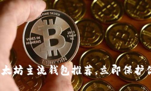 2025必看：以太坊主流钱包推荐，立即保护你的数字资产！