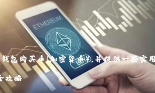 在这里，我将为你详细介绍如何通过t p钱包购买币（加密货币），并提供一些实用的建议和步骤，以便你能顺利进行购买。

2025必看！立即掌握t p钱包购买币的全攻略