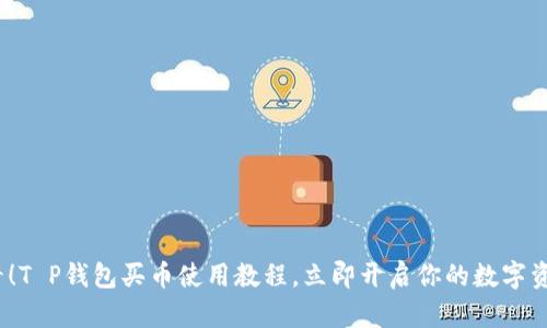 2025年必看！T P钱包买币使用教程，立即开启你的数字资产投资之旅